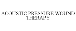 ACOUSTIC PRESSURE WOUND THERAPY trademark