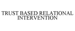 TRUST BASED RELATIONAL INTERVENTION trademark