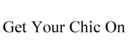 GET YOUR CHIC ON trademark
