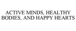 ACTIVE MINDS, HEALTHY BODIES, AND HAPPYHEARTS trademark