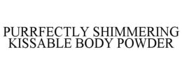 PURRFECTLY SHIMMERING KISSABLE BODY POWDER trademark