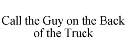 CALL THE GUY ON THE BACK OF THE TRUCK trademark