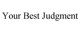 YOUR BEST JUDGMENT trademark