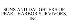 SONS AND DAUGHTERS OF PEARL HARBOR SURVIVORS, INC. trademark