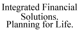 INTEGRATED FINANCIAL SOLUTIONS. PLANNING FOR LIFE. trademark
