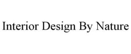 INTERIOR DESIGN BY NATURE trademark