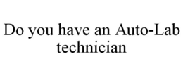 DO YOU HAVE AN AUTO-LAB TECHNICIAN trademark