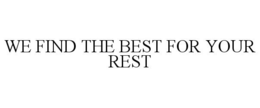 WE FIND THE BEST FOR YOUR REST trademark