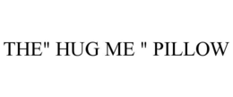 THE" HUG ME " PILLOW trademark
