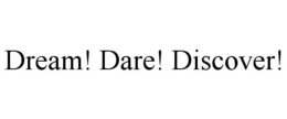 DREAM! DARE! DISCOVER! trademark