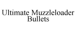 ULTIMATE MUZZLELOADER BULLETS trademark