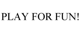 PLAY FOR FUN! trademark