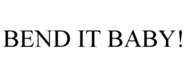 BEND IT BABY! trademark