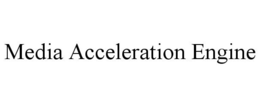 MEDIA ACCELERATION ENGINE trademark