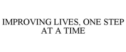 IMPROVING LIVES, ONE STEP AT A TIME trademark