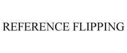 REFERENCE FLIPPING trademark