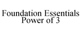 FOUNDATION ESSENTIALS POWER OF 3 trademark