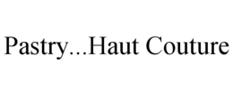 PASTRY...HAUT COUTURE trademark