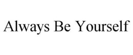 ALWAYS BE YOURSELF trademark