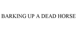 BARKING UP A DEAD HORSE trademark