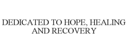 DEDICATED TO HOPE, HEALING AND RECOVERY trademark