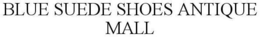 BLUE SUEDE SHOES ANTIQUE MALL trademark