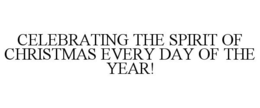 CELEBRATING THE SPIRIT OF CHRISTMAS EVERY DAY OF THE YEAR! trademark