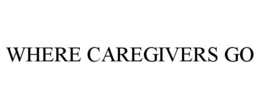 WHERE CAREGIVERS GO trademark