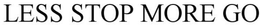 LESS STOP MORE GO trademark