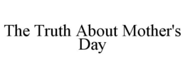 THE TRUTH ABOUT MOTHER'S DAY trademark