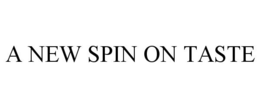 A NEW SPIN ON TASTE trademark