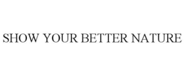 SHOW YOUR BETTER NATURE trademark