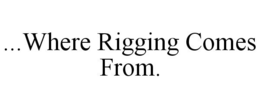 ...WHERE RIGGING COMES FROM. trademark
