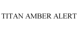TITAN AMBER ALERT trademark