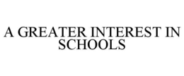 A GREATER INTEREST IN SCHOOLS trademark