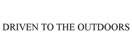 DRIVEN TO THE OUTDOORS trademark