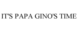 IT'S PAPA GINO'S TIME trademark