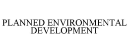 PLANNED ENVIRONMENTAL DEVELOPMENT trademark