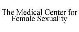THE MEDICAL CENTER FOR FEMALE SEXUALITY trademark