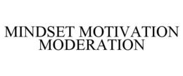 MINDSET MOTIVATION MODERATION trademark
