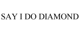 SAY I DO DIAMOND trademark