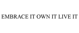 EMBRACE IT OWN IT LIVE IT trademark