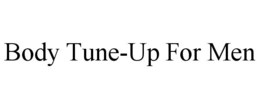 BODY TUNE-UP FOR MEN trademark