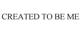CREATED TO BE ME trademark