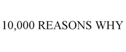 10,000 REASONS WHY trademark
