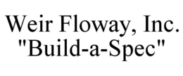 WEIR FLOWAY, INC. "BUILD-A-SPEC" trademark