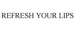 REFRESH YOUR LIPS trademark