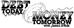 DEBT TODAY MONEY TOMORROW WITH JAMES WHILE trademark