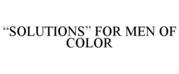 "SOLUTIONS" FOR MEN OF COLOR trademark