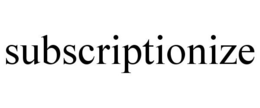 SUBSCRIPTIONIZE trademark